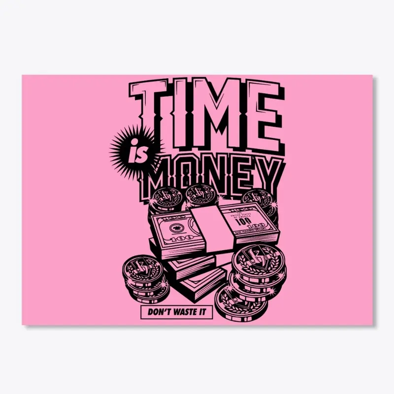 Time is Money Don't waste it