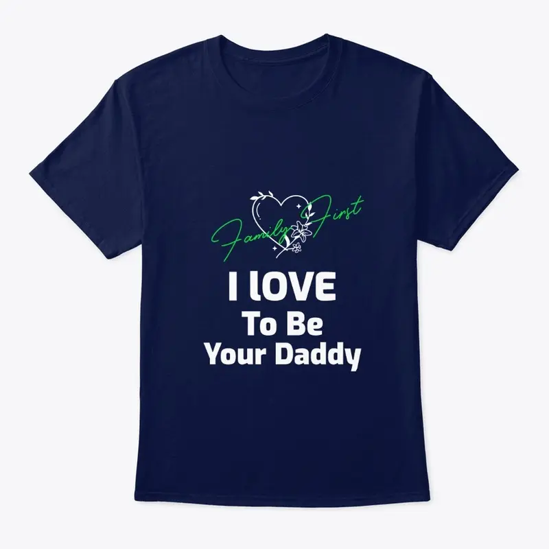 I love to be your daddy! Family first